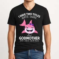 I Have Two Title Auntie Shark And Godmother I Rock Them Both V-Neck T-Shirt