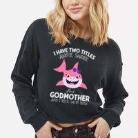 I Have Two Title Auntie Shark And Godmother I Rock Them Both Cropped Pullover Crew