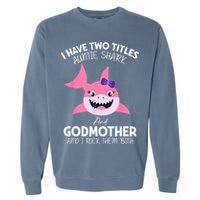 I Have Two Title Auntie Shark And Godmother I Rock Them Both Garment-Dyed Sweatshirt