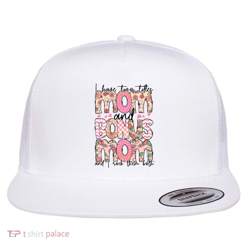 I Have Two Titles Mom And Bonus Mom Flat Bill Trucker Hat