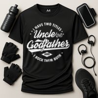 I Have Two Titles Uncle and Godfather and I Rock Them Both Performance Shirt