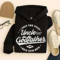 I Have Two Titles Uncle and Godfather and I Rock Them Both Hoodie
