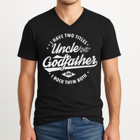 I Have Two Titles Uncle and Godfather and I Rock Them Both V-Neck T-Shirt