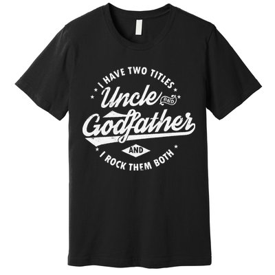 I Have Two Titles Uncle and Godfather and I Rock Them Both Premium T-Shirt