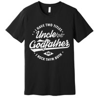 I Have Two Titles Uncle and Godfather and I Rock Them Both Premium T-Shirt