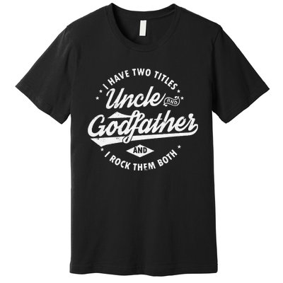 I Have Two Titles Uncle and Godfather and I Rock Them Both Premium T-Shirt