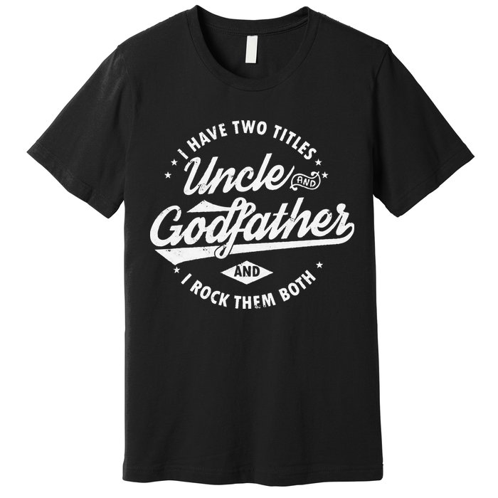 I Have Two Titles Uncle and Godfather and I Rock Them Both Premium T-Shirt