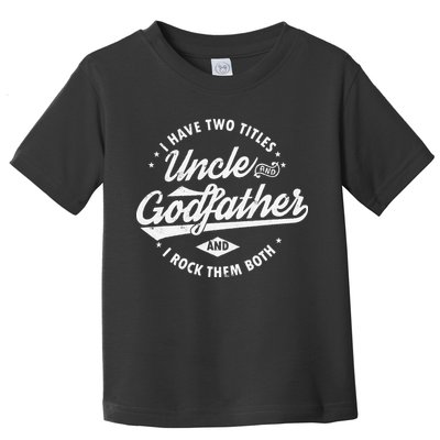 I Have Two Titles Uncle and Godfather and I Rock Them Both Toddler T-Shirt