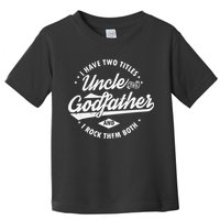 I Have Two Titles Uncle and Godfather and I Rock Them Both Toddler T-Shirt