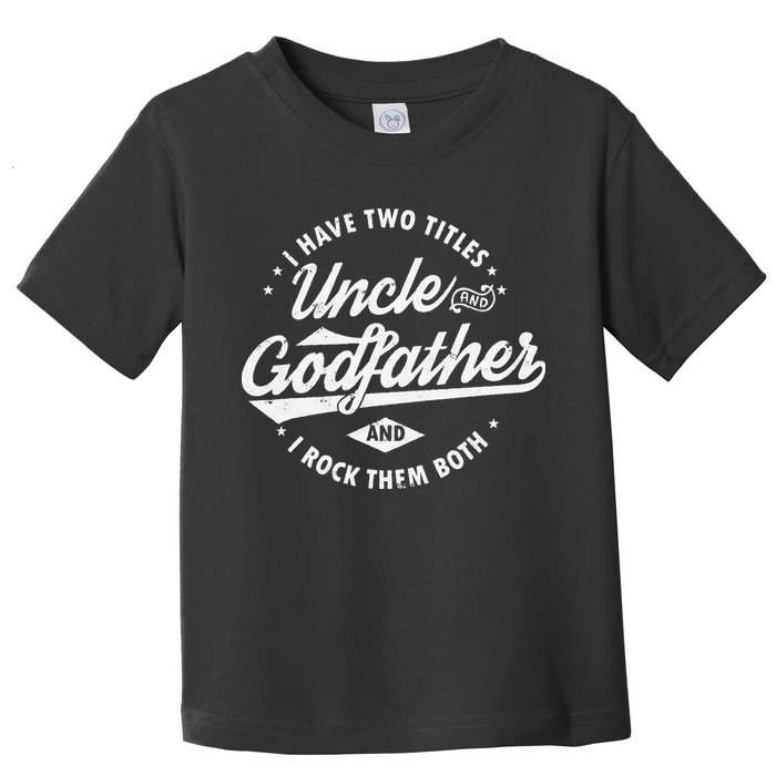 I Have Two Titles Uncle and Godfather and I Rock Them Both Toddler T-Shirt