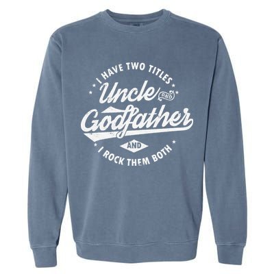 I Have Two Titles Uncle and Godfather and I Rock Them Both Garment-Dyed Sweatshirt