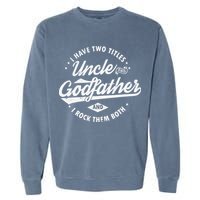 I Have Two Titles Uncle and Godfather and I Rock Them Both Garment-Dyed Sweatshirt