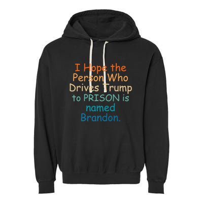 I Hope The Person Who Drives Trump To Prison Named Brandon Garment-Dyed Fleece Hoodie