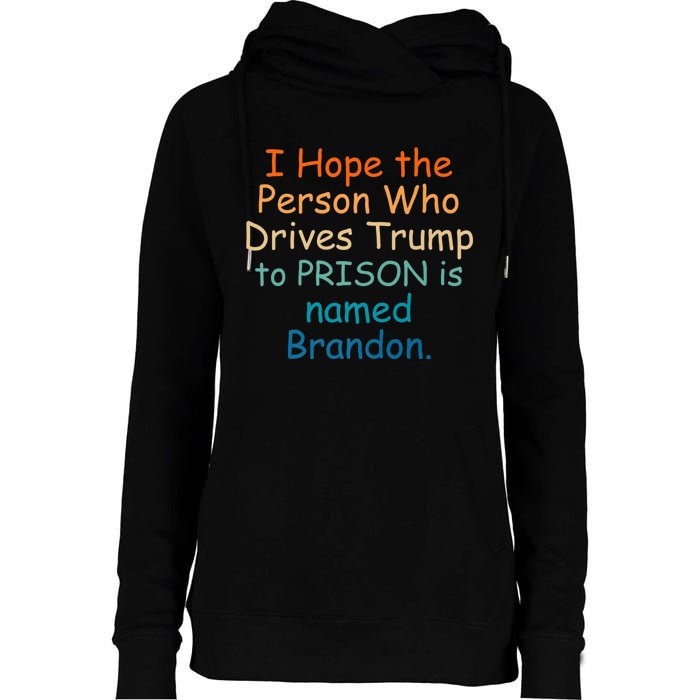 I Hope The Person Who Drives Trump To Prison Named Brandon Womens Funnel Neck Pullover Hood