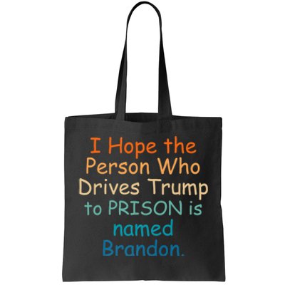 I Hope The Person Who Drives Trump To Prison Named Brandon Tote Bag