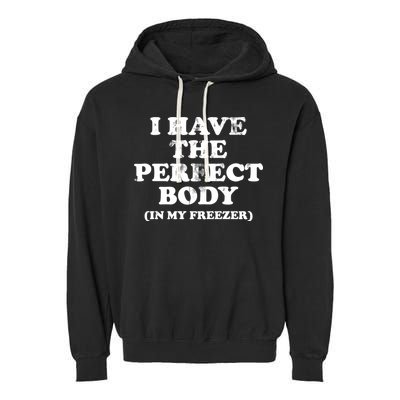 I Have The Perfect Body In My Freezer Funny Garment-Dyed Fleece Hoodie
