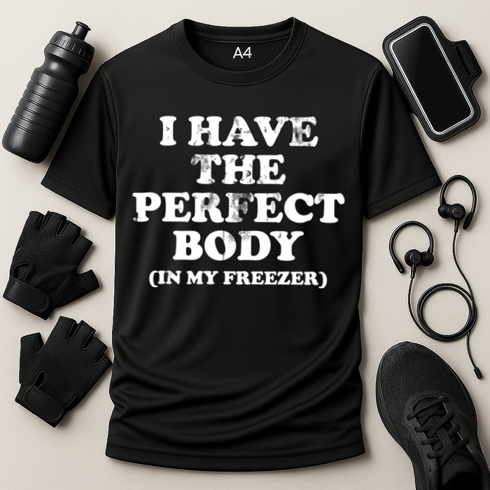 I Have The Perfect Body In My Freezer Funny Performance Shirt