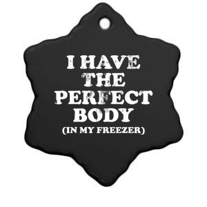 I Have The Perfect Body In My Freezer Funny Ceramic Star Ornament