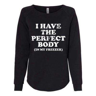 I Have The Perfect Body In My Freezer Funny Womens California Wash Sweatshirt