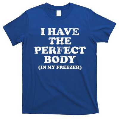 I Have The Perfect Body In My Freezer Funny T-Shirt