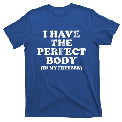 I Have The Perfect Body In My Freezer Funny T-Shirt