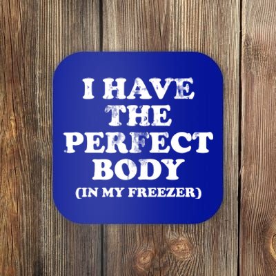 I Have The Perfect Body In My Freezer Funny Coaster