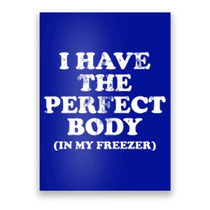 I Have The Perfect Body In My Freezer Funny Poster