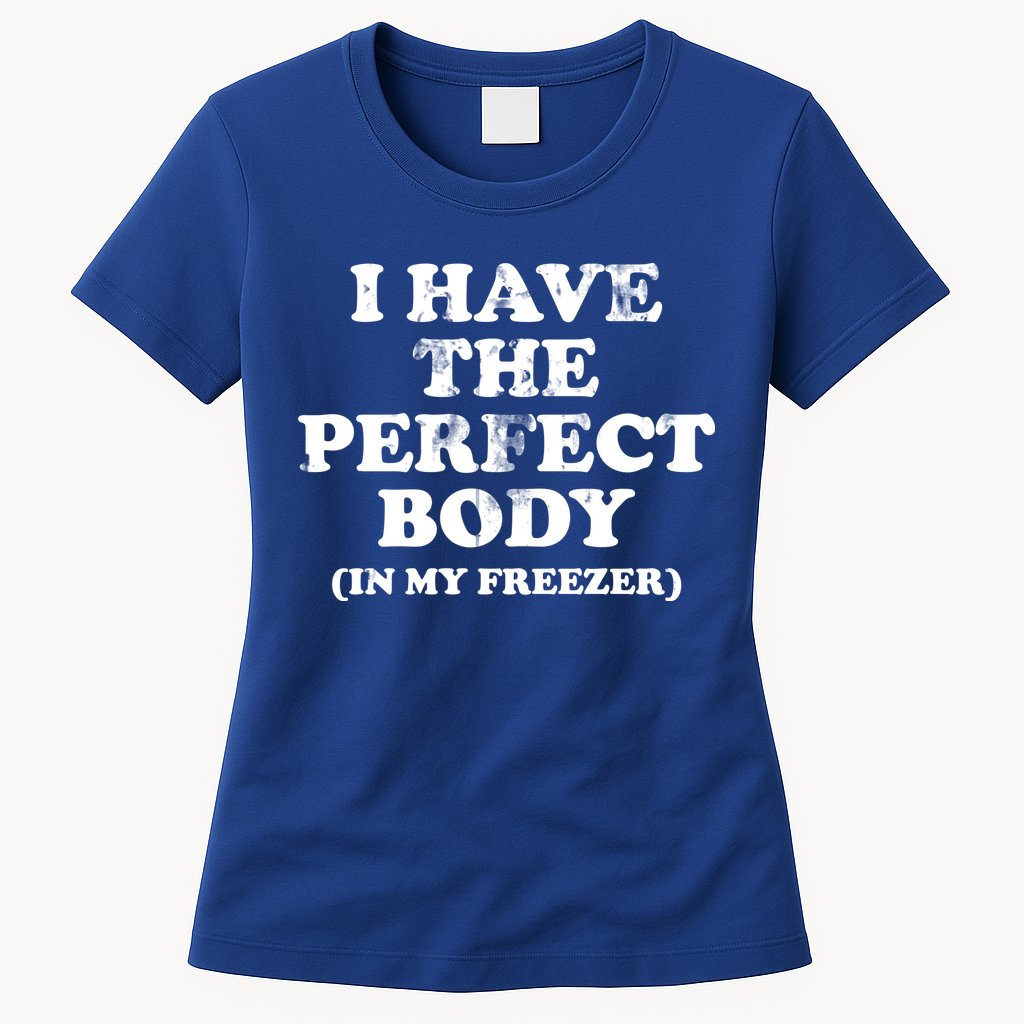 I Have The Perfect Body In My Freezer Funny Womens T-Shirt