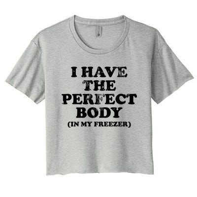 I Have The Perfect Body In My Freezer Funny Women's Crop Top Tee