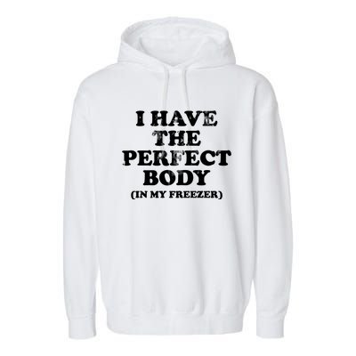 I Have The Perfect Body In My Freezer Funny Garment-Dyed Fleece Hoodie