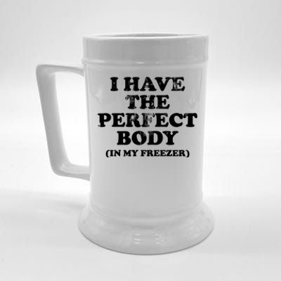 I Have The Perfect Body In My Freezer Funny Beer Stein