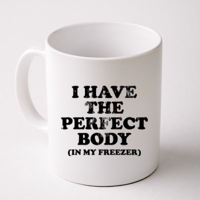 I Have The Perfect Body In My Freezer Funny Coffee Mug