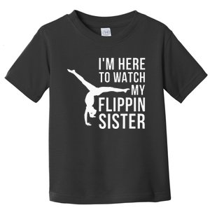 IM Here To Watch My Flippin Sister Gymnast Cheer Sister Toddler T-Shirt