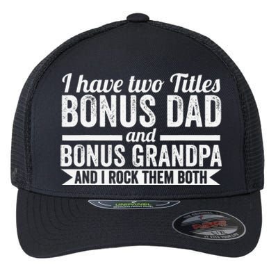 I have titles bonus dad bonus grandpa step grandpa Flexfit Unipanel Trucker Cap