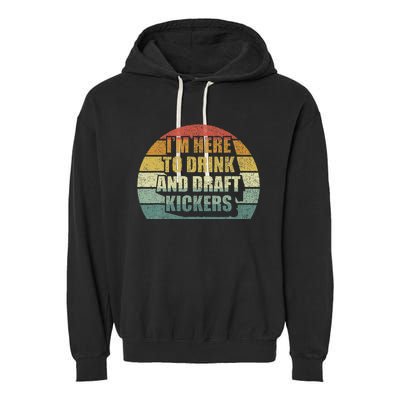 IM Here To Drink And Draft Kickers Funny Fantasy Football Garment-Dyed Fleece Hoodie