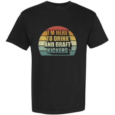 IM Here To Drink And Draft Kickers Funny Fantasy Football Garment-Dyed Heavyweight T-Shirt