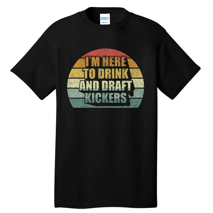 IM Here To Drink And Draft Kickers Funny Fantasy Football Tall T-Shirt