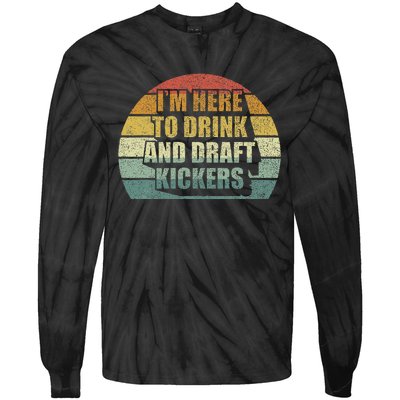 IM Here To Drink And Draft Kickers Funny Fantasy Football Tie-Dye Long Sleeve Shirt