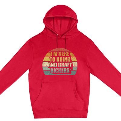 IM Here To Drink And Draft Kickers Funny Fantasy Football Premium Pullover Hoodie