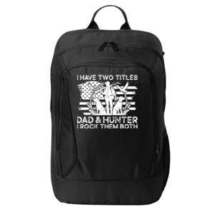 I Have Two Titles Dad And Hunter Hunting FatherS Day Daddy Great Gift City Backpack