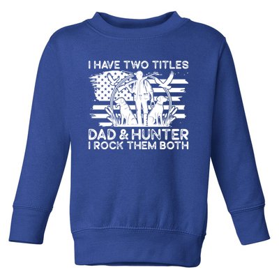 I Have Two Titles Dad And Hunter Hunting FatherS Day Daddy Great Gift Toddler Sweatshirt