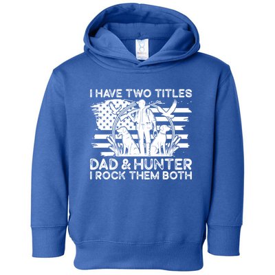 I Have Two Titles Dad And Hunter Hunting FatherS Day Daddy Great Gift Toddler Hoodie