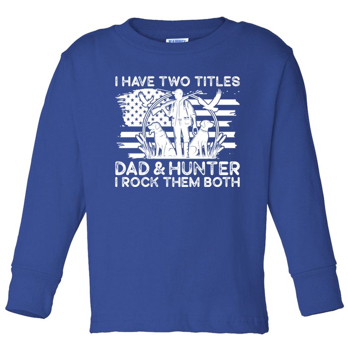 I Have Two Titles Dad And Hunter Hunting FatherS Day Daddy Great Gift Toddler Long Sleeve Shirt