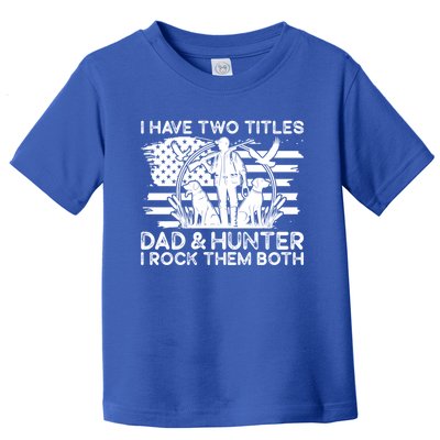 I Have Two Titles Dad And Hunter Hunting FatherS Day Daddy Great Gift Toddler T-Shirt