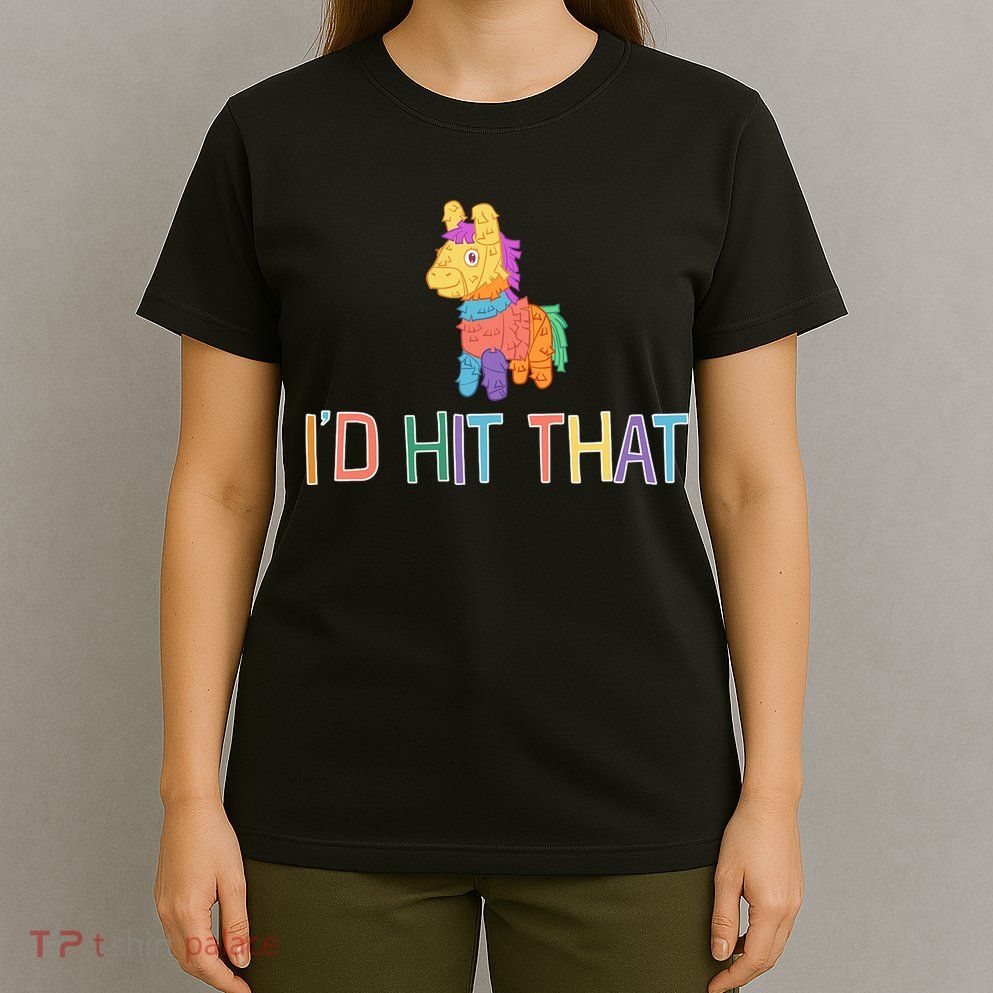 I'd Hit That Pinata Funny T-Shirt