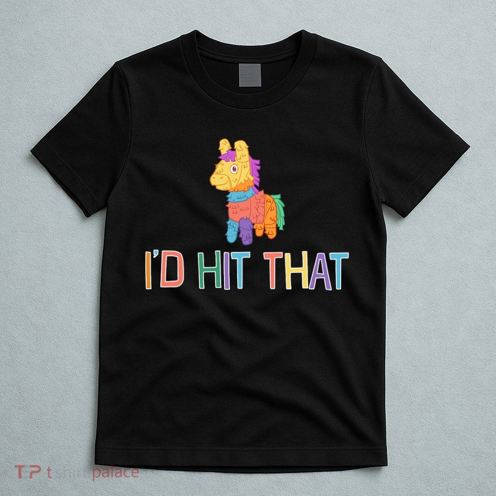 I'd Hit That Pinata Funny T-Shirt