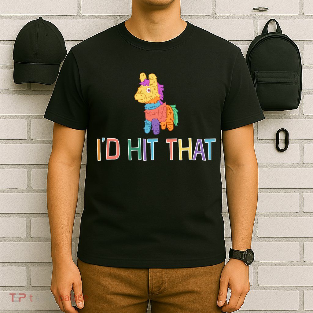 I'd Hit That Pinata Funny T-Shirt