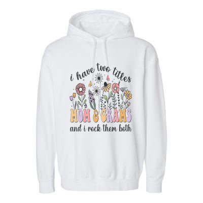 I Have Two Titles Mom And Grams And I Rock Them Both Flowers Garment-Dyed Fleece Hoodie