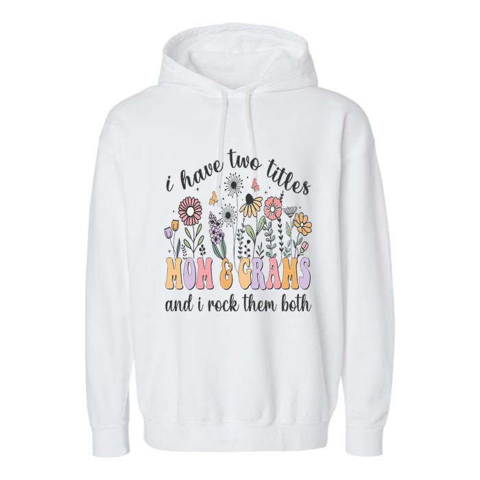 I Have Two Titles Mom And Grams And I Rock Them Both Flowers Garment-Dyed Fleece Hoodie