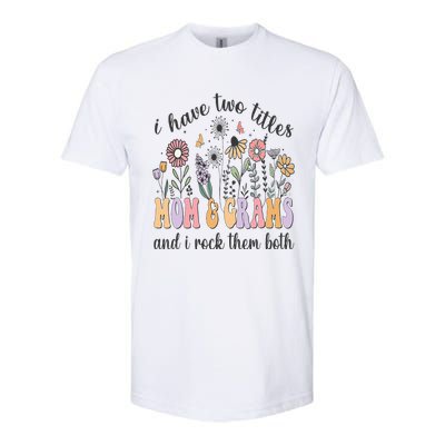 I Have Two Titles Mom And Grams And I Rock Them Both Flowers Softstyle CVC T-Shirt